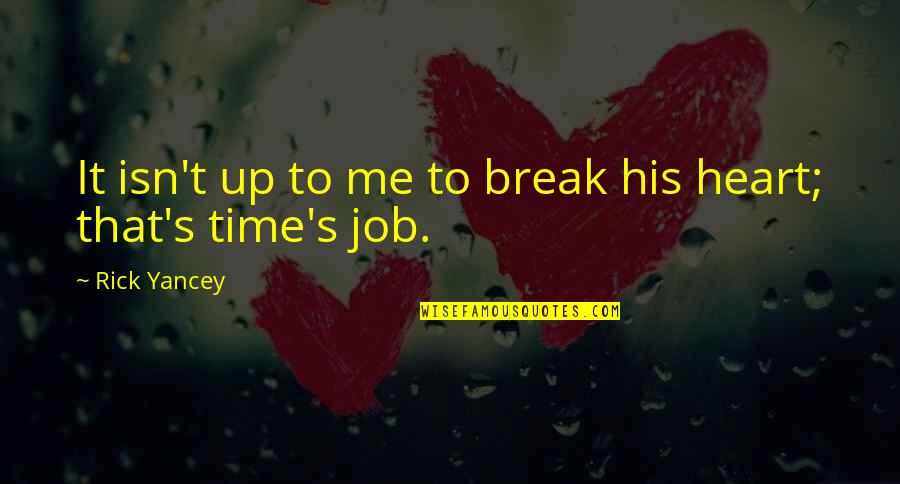 Time To Break Up Quotes By Rick Yancey: It isn't up to me to break his