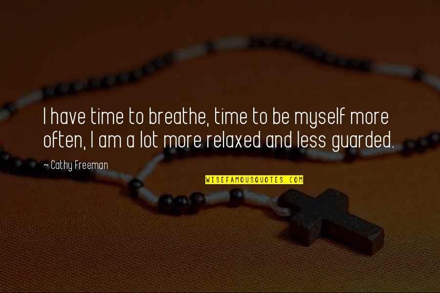 Time To Breathe Quotes By Cathy Freeman: I have time to breathe, time to be
