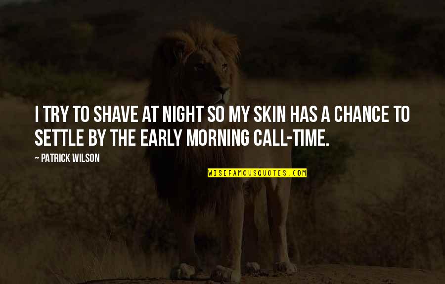 Time To Call It A Night Quotes By Patrick Wilson: I try to shave at night so my