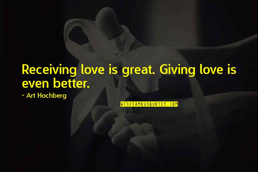 Time To Change For The Better Quotes By Art Hochberg: Receiving love is great. Giving love is even