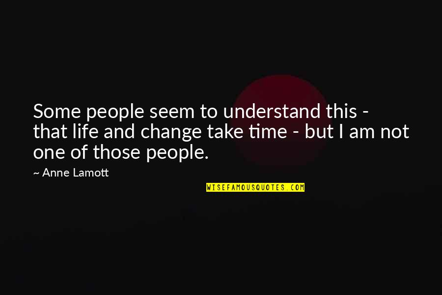 Time To Change My Life Quotes By Anne Lamott: Some people seem to understand this - that