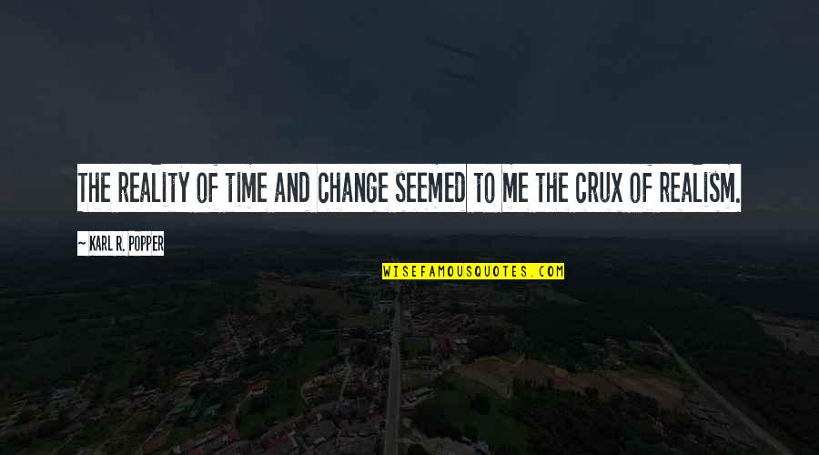 Time To Change Quotes By Karl R. Popper: The reality of time and change seemed to