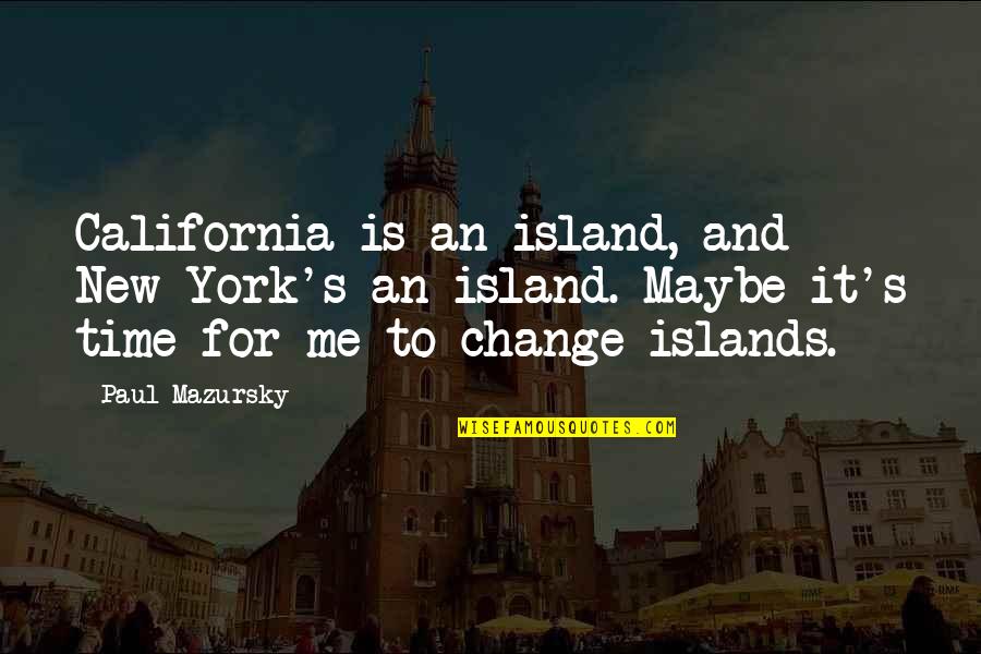 Time To Change Quotes By Paul Mazursky: California is an island, and New York's an