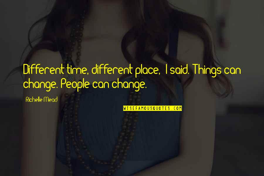 Time To Change Things Quotes By Richelle Mead: Different time, different place," I said. "Things can