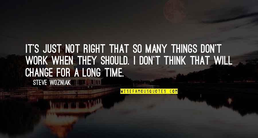 Time To Change Things Quotes By Steve Wozniak: It's just not right that so many things