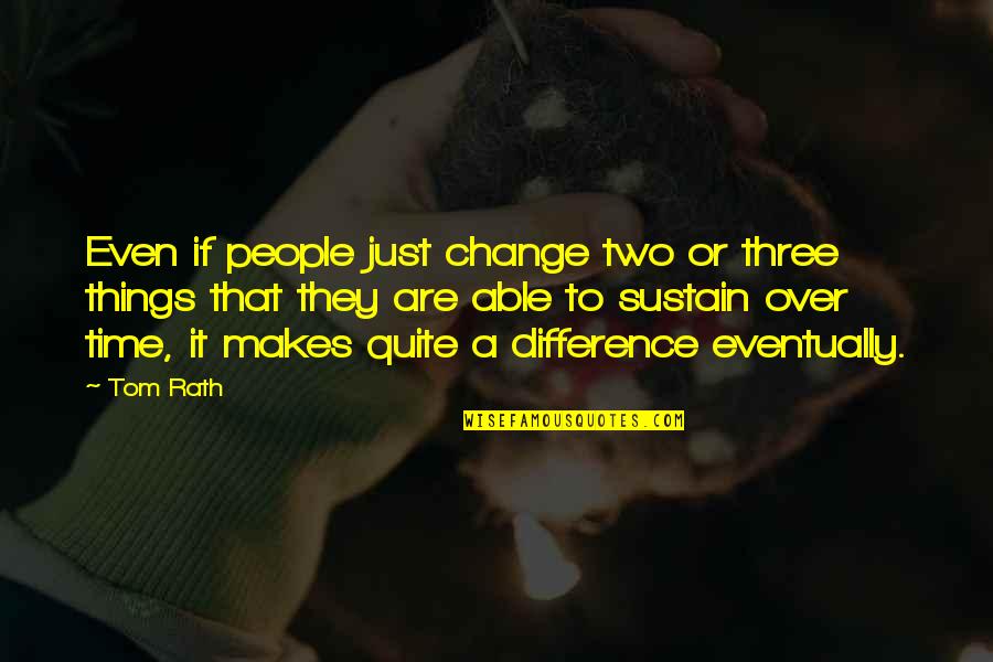 Time To Change Things Quotes By Tom Rath: Even if people just change two or three