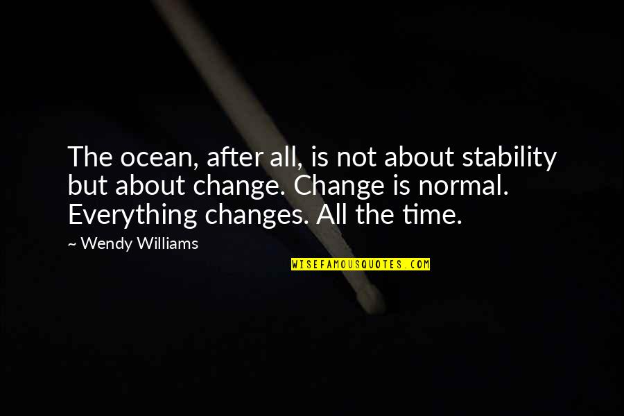 Time To Change Things Quotes By Wendy Williams: The ocean, after all, is not about stability
