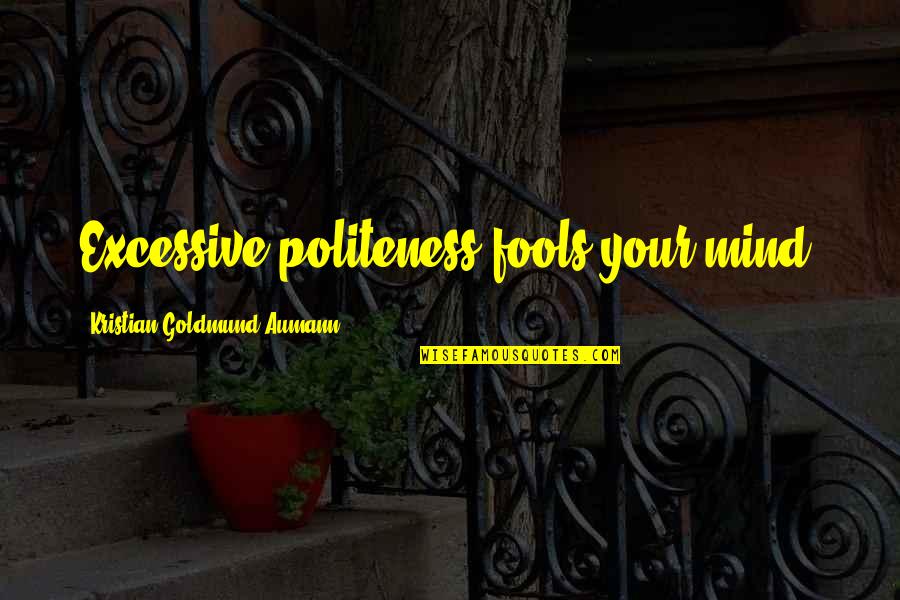 Time To Chill Quotes By Kristian Goldmund Aumann: Excessive politeness fools your mind.
