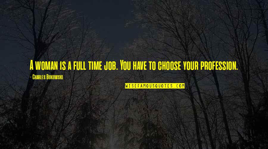 Time To Choose Quotes By Charles Bukowski: A woman is a full time job. You