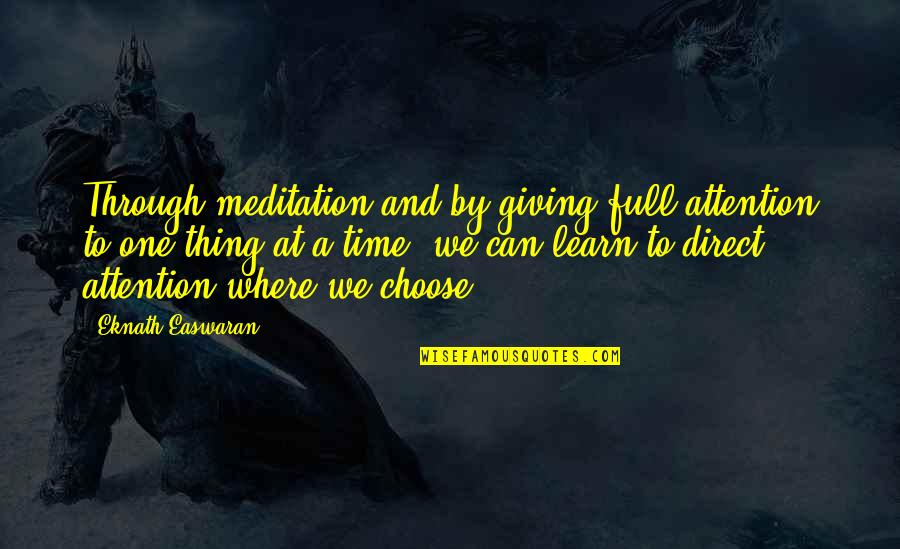 Time To Choose Quotes By Eknath Easwaran: Through meditation and by giving full attention to