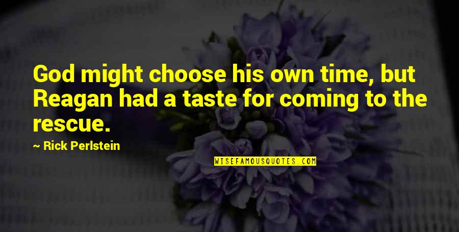 Time To Choose Quotes By Rick Perlstein: God might choose his own time, but Reagan