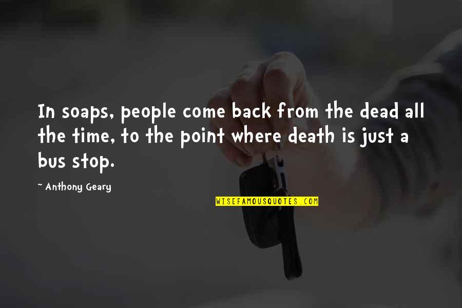 Time To Come Back Quotes By Anthony Geary: In soaps, people come back from the dead Time To Come Back Quotes By Anthony Geary: In soaps, people come back from the dead