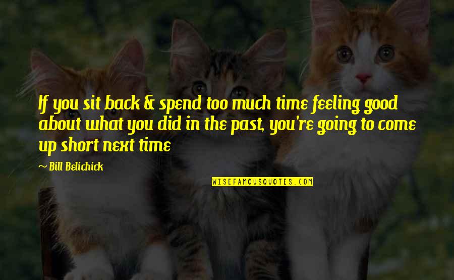 Time To Come Back Quotes By Bill Belichick: If you sit back & spend too much Time To Come Back Quotes By Bill Belichick: If you sit back & spend too much