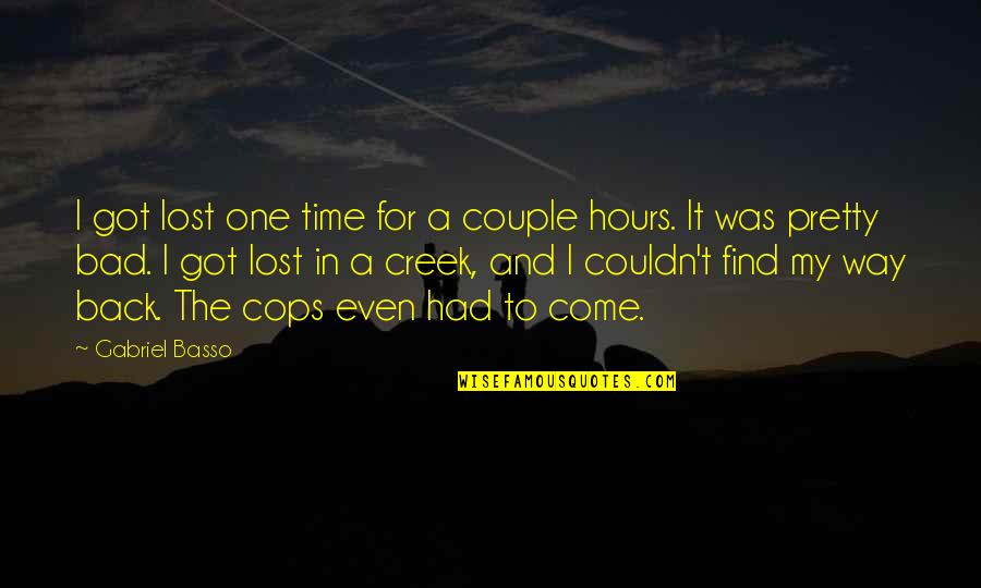 Time To Come Back Quotes By Gabriel Basso: I got lost one time for a couple Time To Come Back Quotes By Gabriel Basso: I got lost one time for a couple