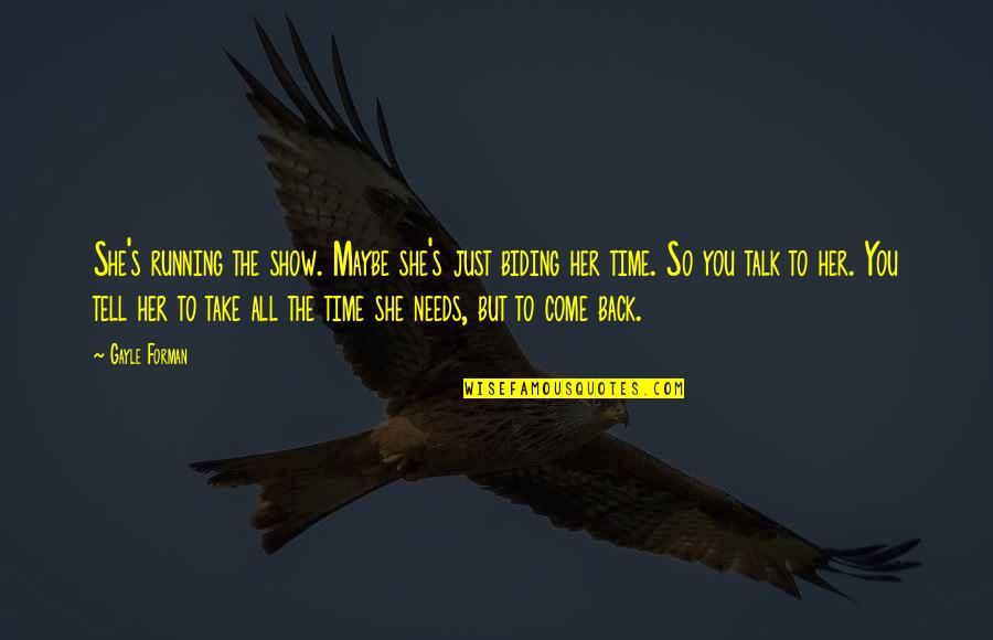 Time To Come Back Quotes By Gayle Forman: She's running the show. Maybe she's just biding Time To Come Back Quotes By Gayle Forman: She's running the show. Maybe she's just biding