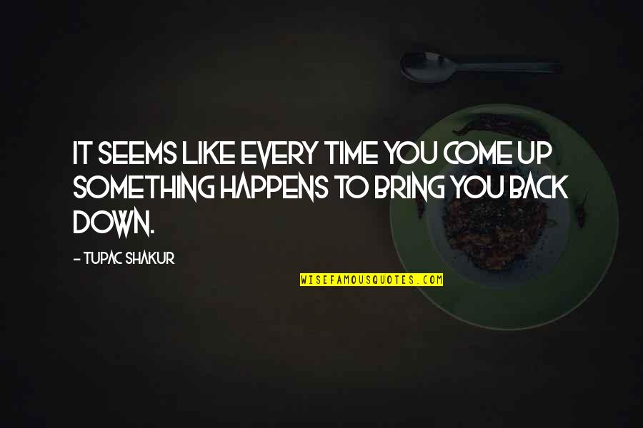 Time To Come Back Quotes By Tupac Shakur: It seems like every time you come up