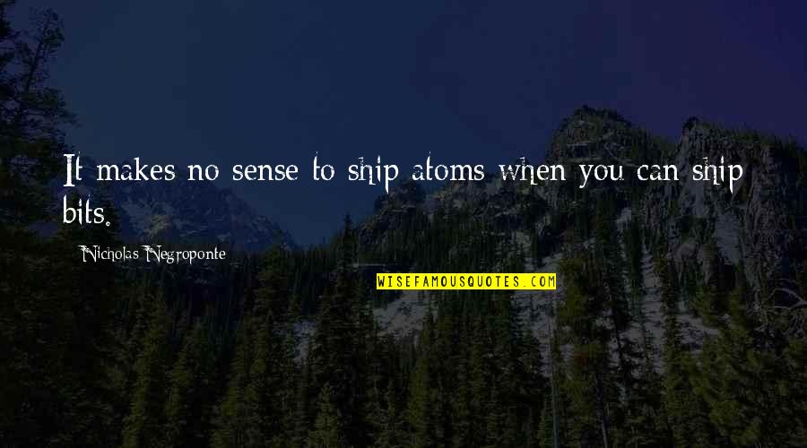 Time To Concentrate On Me Quotes By Nicholas Negroponte: It makes no sense to ship atoms when