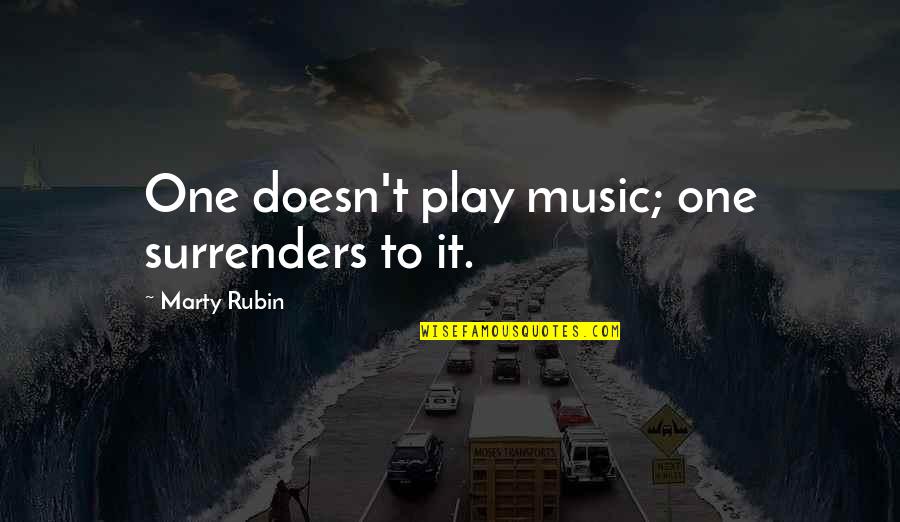 Time To Contemplate Quotes By Marty Rubin: One doesn't play music; one surrenders to it.