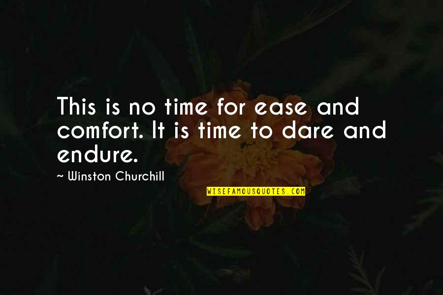 Time To Dare And Endure Quotes By Winston Churchill: This is no time for ease and comfort. Time To Dare And Endure Quotes By Winston Churchill: This is no time for ease and comfort.