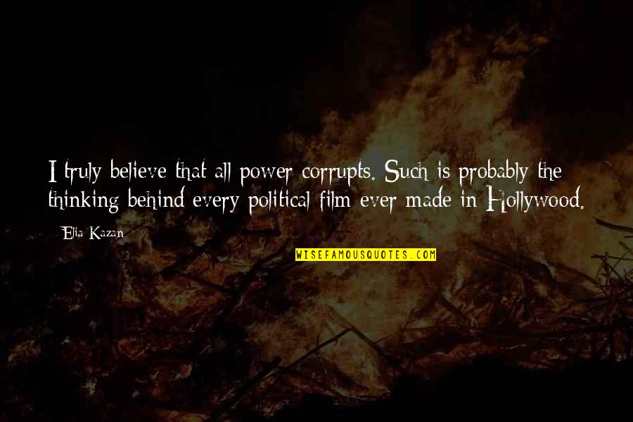 Time To Disconnect Quotes By Elia Kazan: I truly believe that all power corrupts. Such