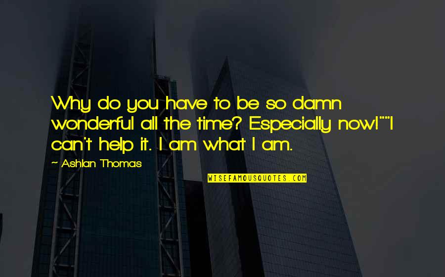 Time To Do It Quotes By Ashlan Thomas: Why do you have to be so damn
