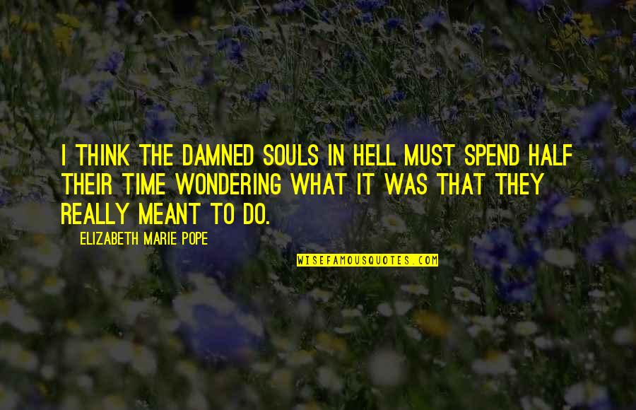Time To Do It Quotes By Elizabeth Marie Pope: I think the damned souls in hell must