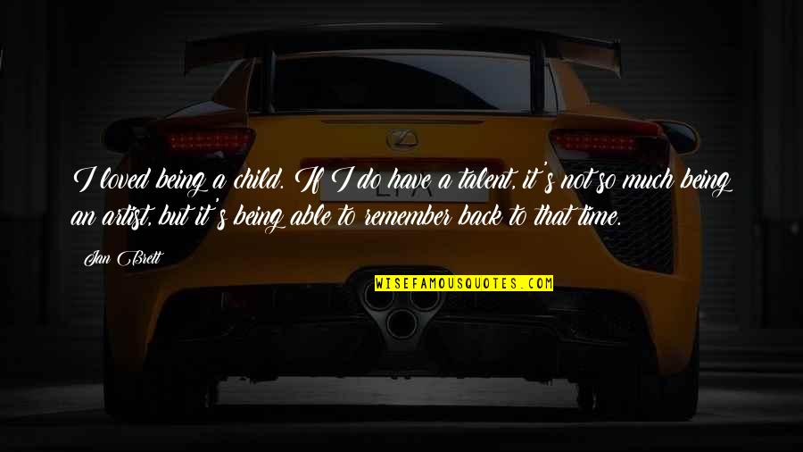 Time To Do It Quotes By Jan Brett: I loved being a child. If I do