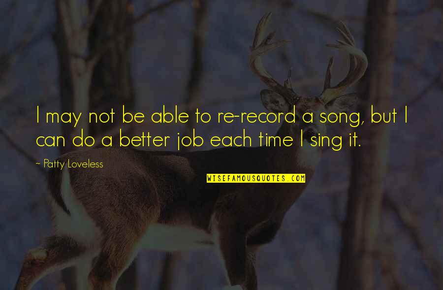 Time To Do It Quotes By Patty Loveless: I may not be able to re-record a