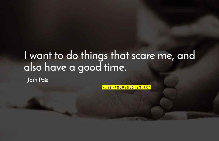 Time To Do Things For Me Quotes By Josh Pais: I want to do things that scare me,