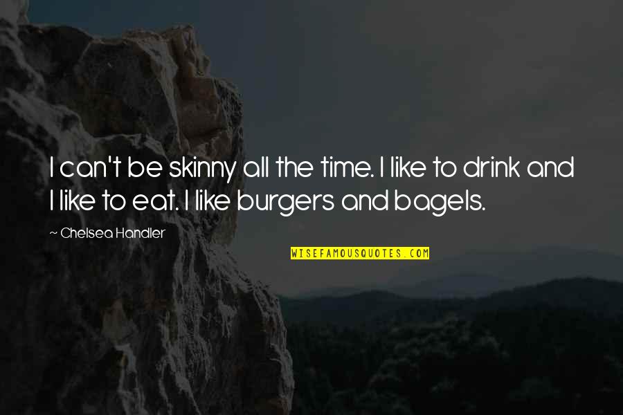 Time To Drink Quotes By Chelsea Handler: I can't be skinny all the time. I