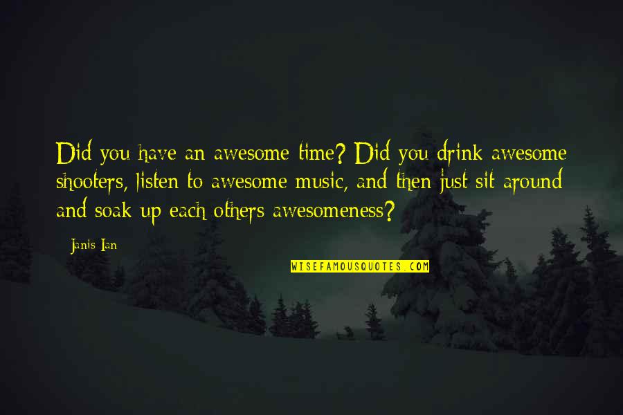 Time To Drink Quotes By Janis Ian: Did you have an awesome time? Did you