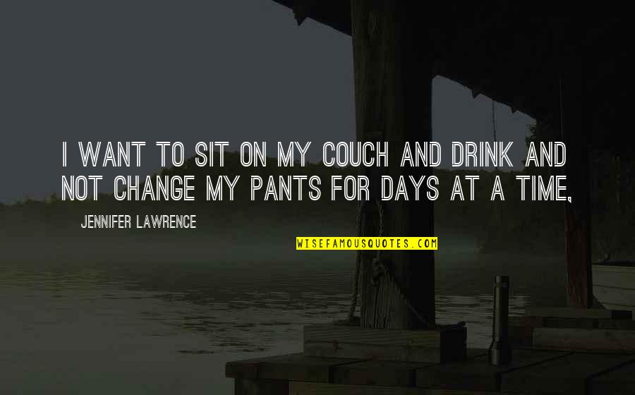 Time To Drink Quotes By Jennifer Lawrence: I want to sit on my couch and Time To Drink Quotes By Jennifer Lawrence: I want to sit on my couch and