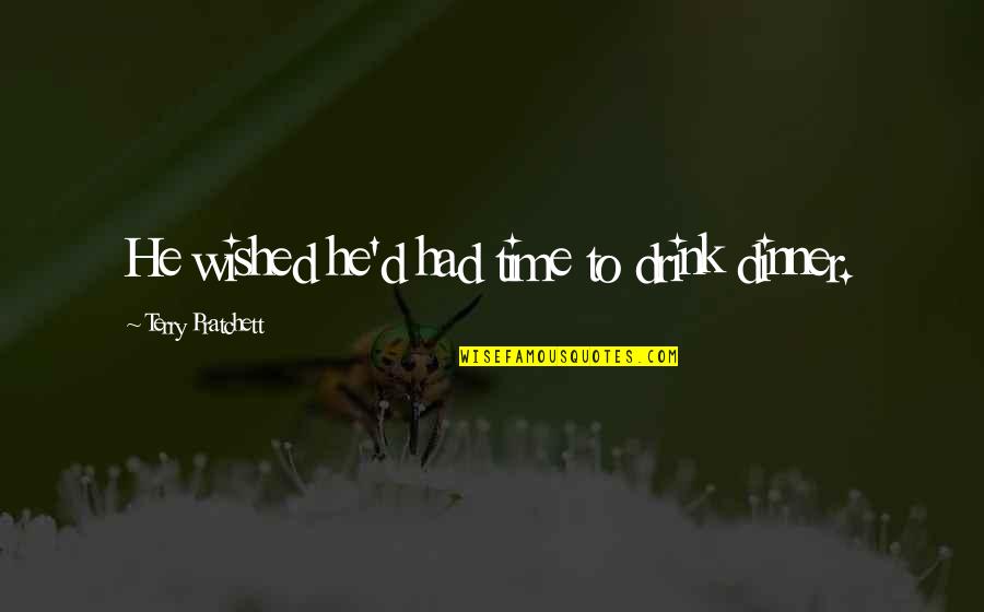 Time To Drink Quotes By Terry Pratchett: He wished he'd had time to drink dinner.