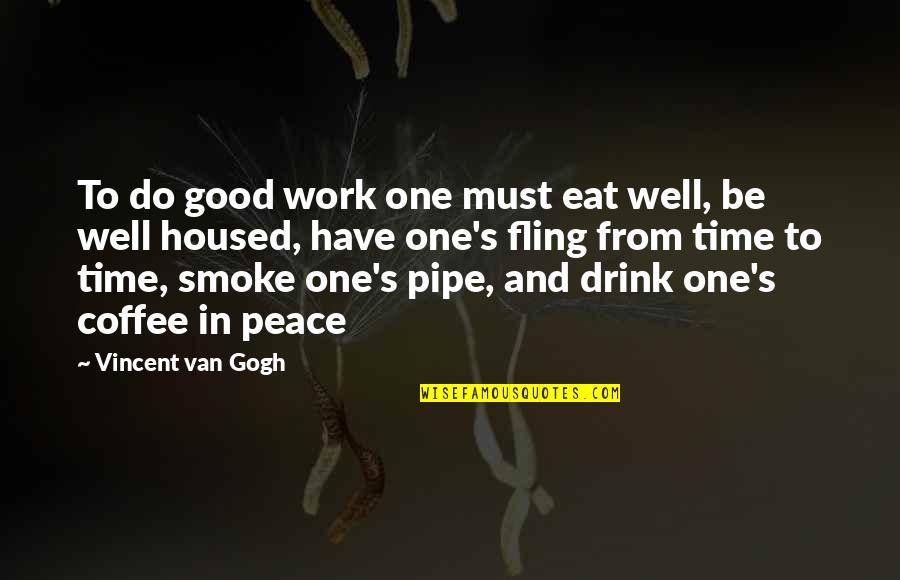 Time To Drink Quotes By Vincent Van Gogh: To do good work one must eat well,