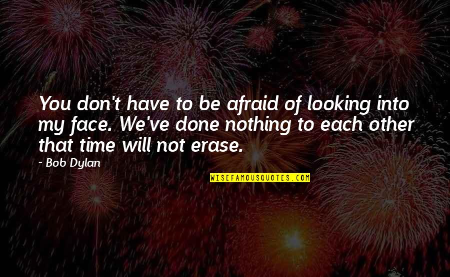 Time To Each Other Quotes By Bob Dylan: You don't have to be afraid of looking