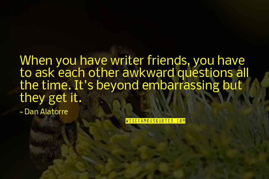 Time To Each Other Quotes By Dan Alatorre: When you have writer friends, you have to