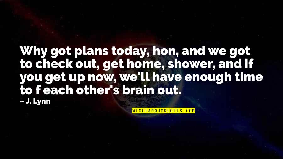 Time To Each Other Quotes By J. Lynn: Why got plans today, hon, and we got