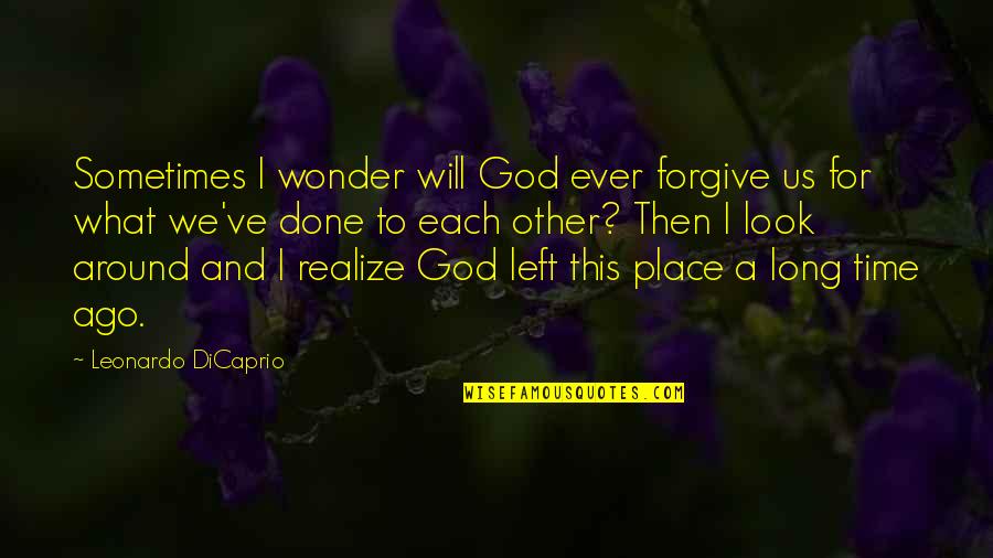 Time To Each Other Quotes By Leonardo DiCaprio: Sometimes I wonder will God ever forgive us