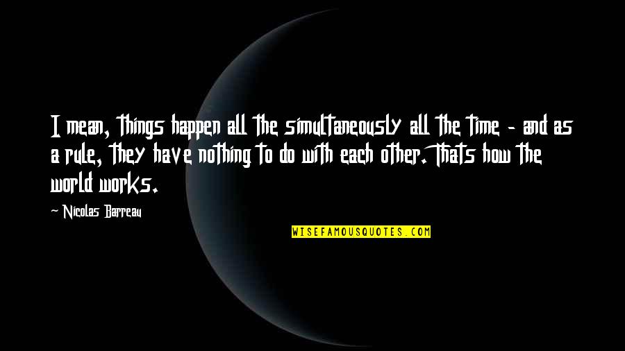 Time To Each Other Quotes By Nicolas Barreau: I mean, things happen all the simultaneously all