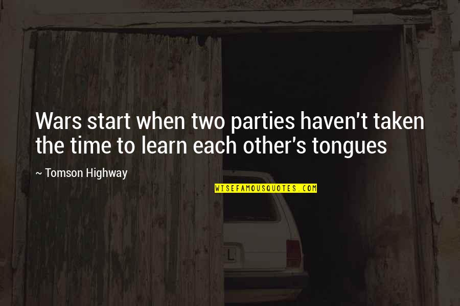 Time To Each Other Quotes By Tomson Highway: Wars start when two parties haven't taken the