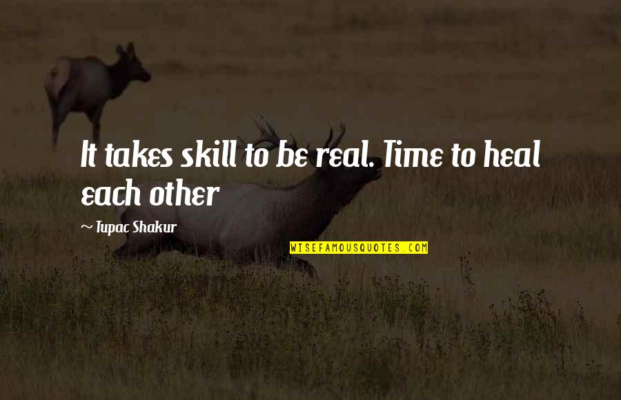 Time To Each Other Quotes By Tupac Shakur: It takes skill to be real. Time to