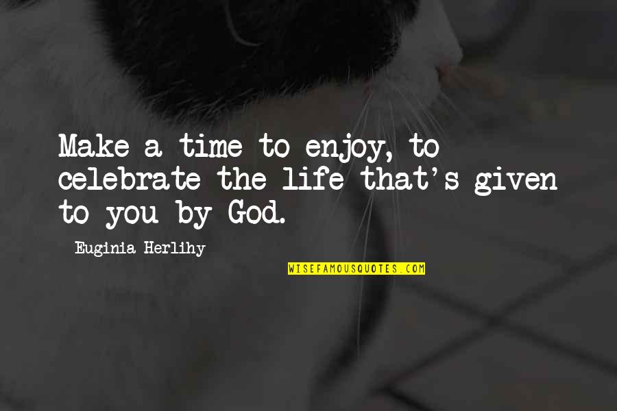 Time To Enjoy Quotes By Euginia Herlihy: Make a time to enjoy, to celebrate the