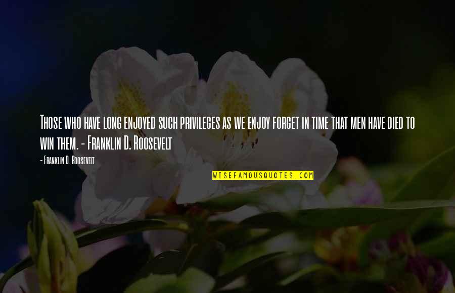Time To Enjoy Quotes By Franklin D. Roosevelt: Those who have long enjoyed such privileges as