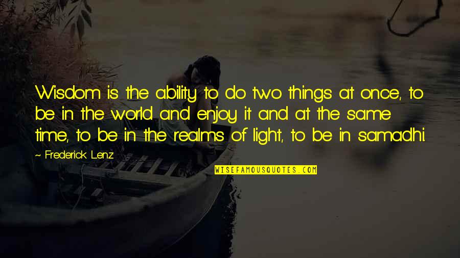 Time To Enjoy Quotes By Frederick Lenz: Wisdom is the ability to do two things