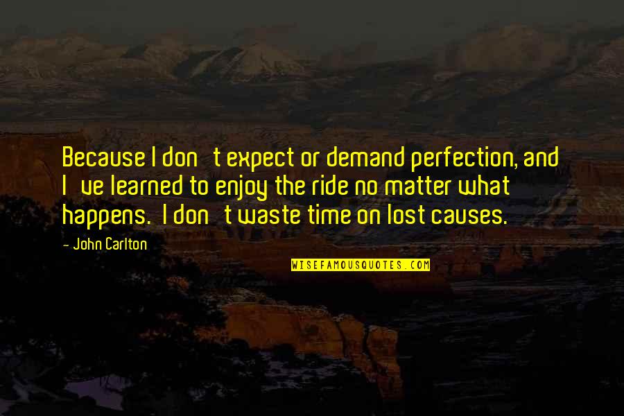 Time To Enjoy Quotes By John Carlton: Because I don't expect or demand perfection, and