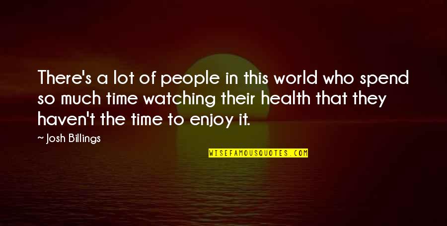 Time To Enjoy Quotes By Josh Billings: There's a lot of people in this world