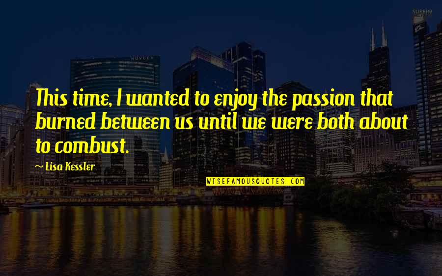 Time To Enjoy Quotes By Lisa Kessler: This time, I wanted to enjoy the passion
