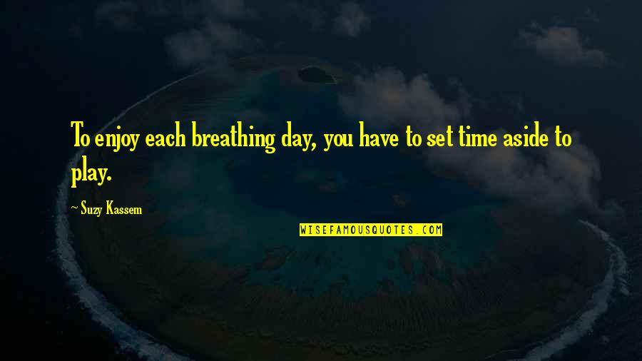 Time To Enjoy Quotes By Suzy Kassem: To enjoy each breathing day, you have to