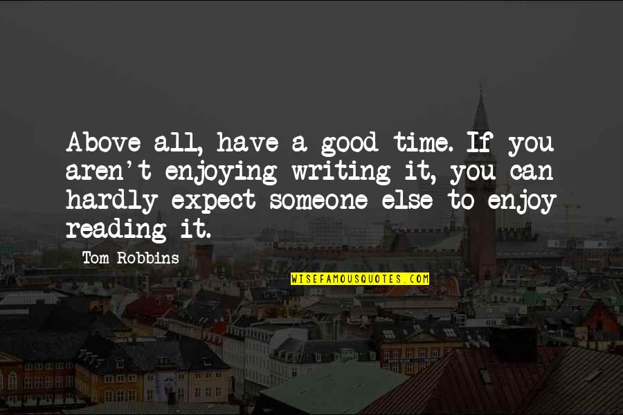 Time To Enjoy Quotes By Tom Robbins: Above all, have a good time. If you