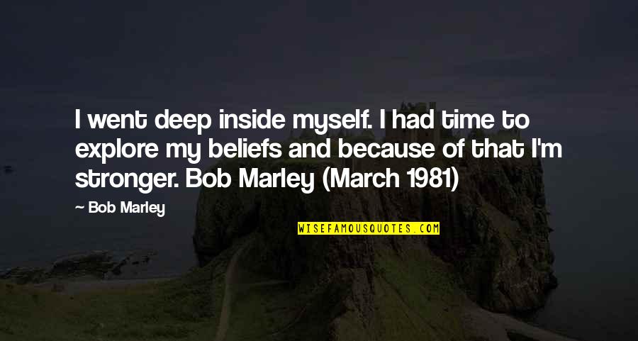 Time To Explore Quotes By Bob Marley: I went deep inside myself. I had time Time To Explore Quotes By Bob Marley: I went deep inside myself. I had time